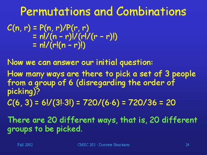 Permutations and Combinations C(n, r) = P(n, r)/P(r, r) = n!/(n – r)!/(r –