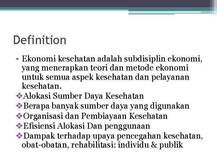 Definition • Ekonomi kesehatan adalah subdisiplin ekonomi, yang menerapkan teori dan metode ekonomi untuk