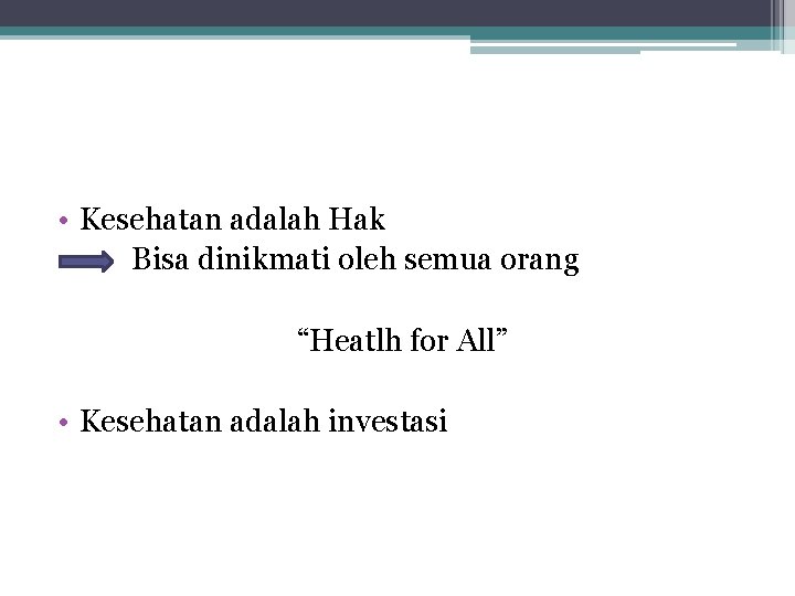  • Kesehatan adalah Hak Bisa dinikmati oleh semua orang “Heatlh for All” •