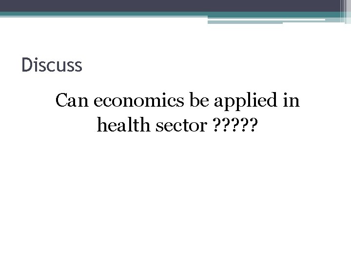 Discuss Can economics be applied in health sector ? ? ? 