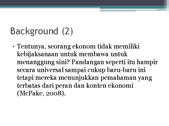 Background (2) • Tentunya, seorang ekonom tidak memiliki kebijaksanaan untuk membawa untuk menanggung sini?