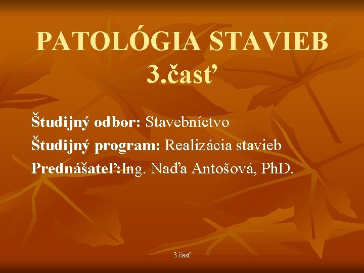 PATOLÓGIA STAVIEB 3. časť Študijný odbor: Stavebníctvo Študijný program: Realizácia stavieb Prednášateľ: Ing. Naďa