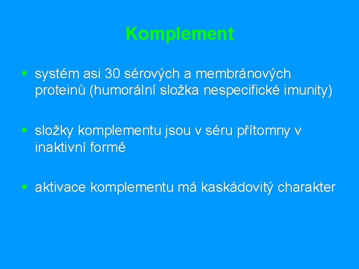 Komplement § systém asi 30 sérových a membránových proteinů (humorální složka nespecifické imunity) §