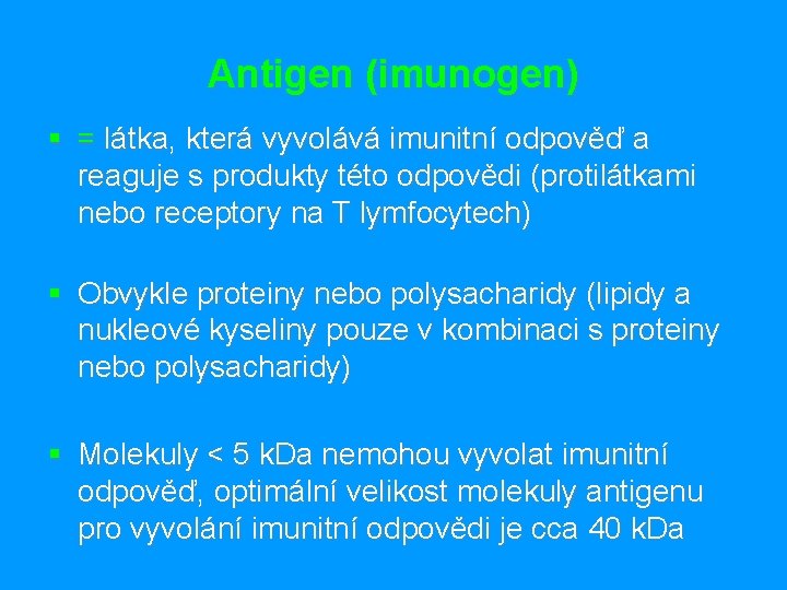 Antigen (imunogen) § = látka, která vyvolává imunitní odpověď a reaguje s produkty této