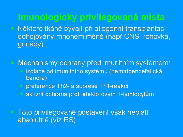 Imunologicky privilegovaná místa § Některé tkáně bývají při allogenní transplantaci odhojovány mnohem méně (např.