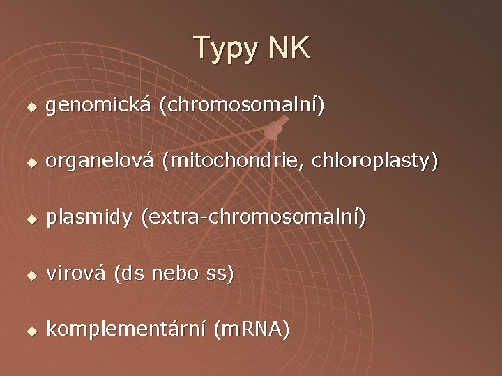 Typy NK u genomická (chromosomalní) u organelová (mitochondrie, chloroplasty) u plasmidy (extra-chromosomalní) u virová