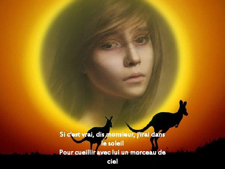Si c'est vrai, dis monsieur, j'irai dans le soleil Pour cueillir avec lui un Si c'est vrai, dis monsieur, j'irai dans le soleil Pour cueillir avec lui un
