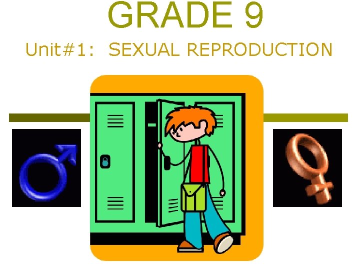GRADE 9 Unit#1: SEXUAL REPRODUCTION 