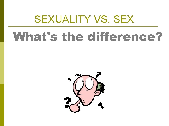 SEXUALITY VS. SEX What's the difference? 
