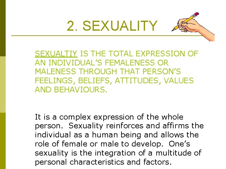 2. SEXUALITY SEXUALTIY IS THE TOTAL EXPRESSION OF AN INDIVIDUAL’S FEMALENESS OR MALENESS THROUGH
