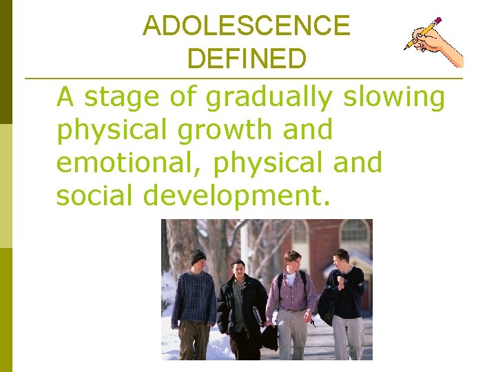 ADOLESCENCE DEFINED A stage of gradually slowing physical growth and emotional, physical and social