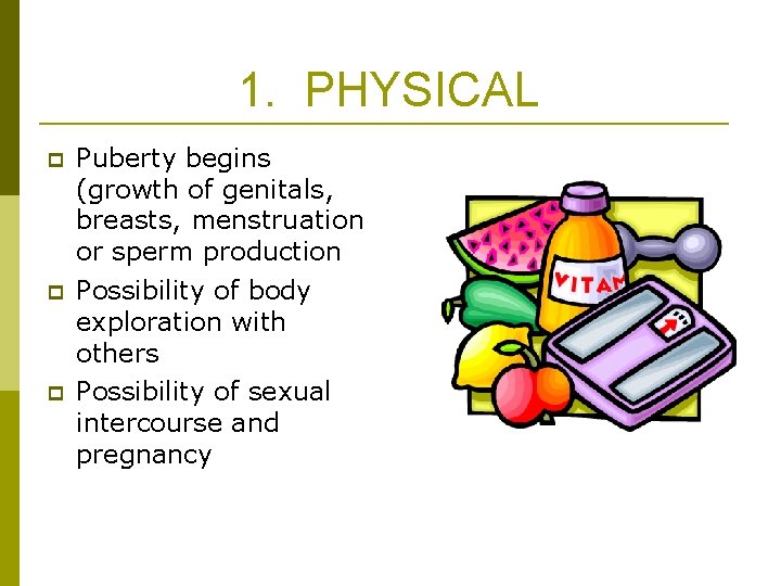 1. PHYSICAL p p p Puberty begins (growth of genitals, breasts, menstruation or sperm