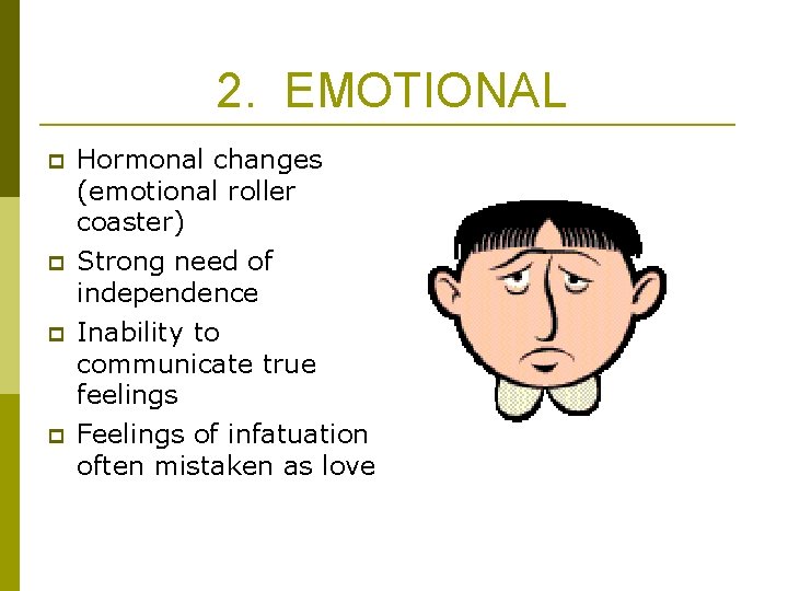 2. EMOTIONAL p p Hormonal changes (emotional roller coaster) Strong need of independence Inability