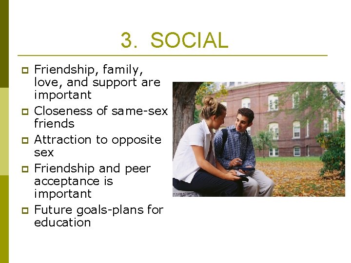 3. SOCIAL p p p Friendship, family, love, and support are important Closeness of