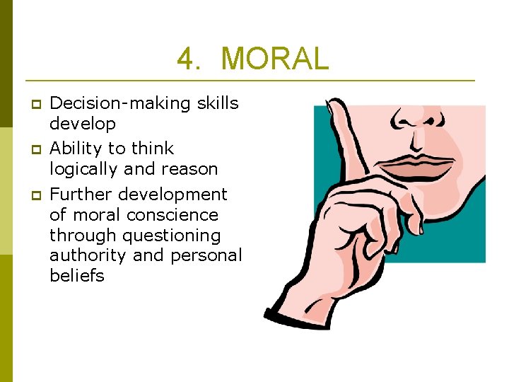 4. MORAL p p p Decision-making skills develop Ability to think logically and reason