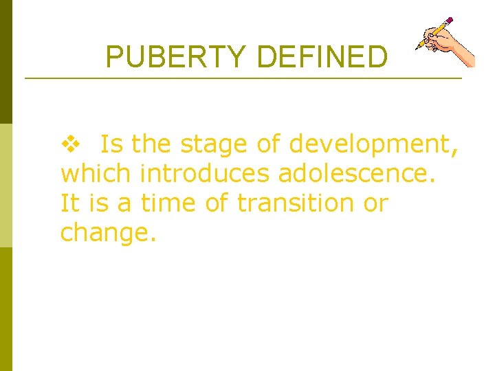PUBERTY DEFINED v Is the stage of development, which introduces adolescence. It is a
