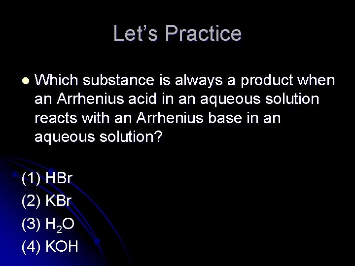 Let’s Practice l Which substance is always a product when an Arrhenius acid in