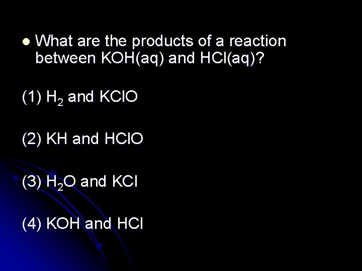 l What are the products of a reaction between KOH(aq) and HCl(aq)? (1) H