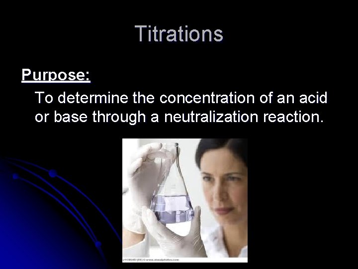 Titrations Purpose: To determine the concentration of an acid or base through a neutralization