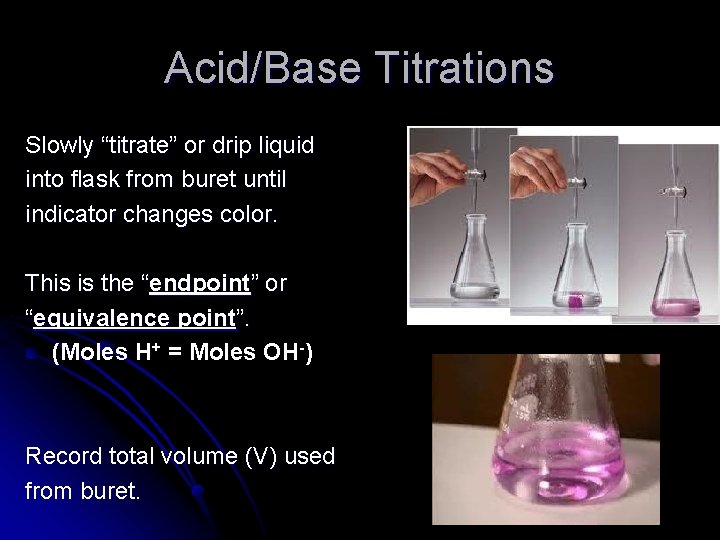 Acid/Base Titrations Slowly “titrate” or drip liquid into flask from buret until indicator changes