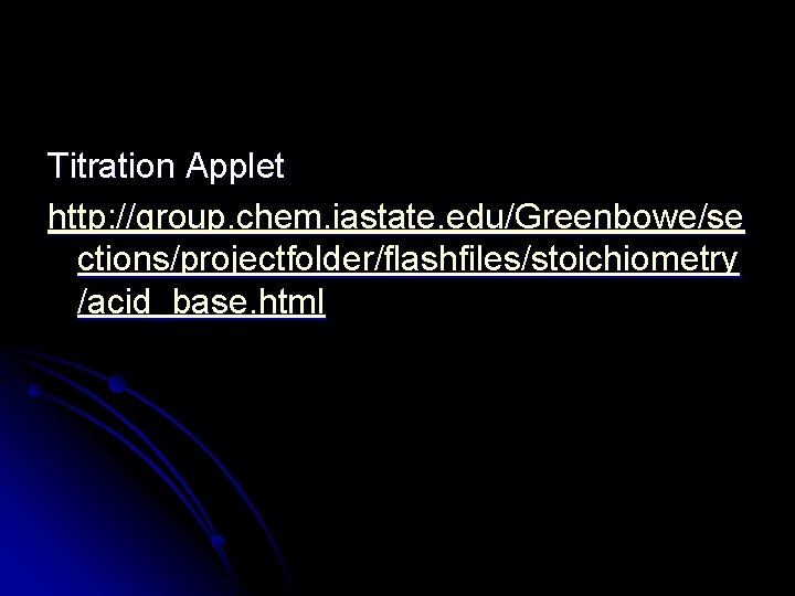 Titration Applet http: //group. chem. iastate. edu/Greenbowe/se ctions/projectfolder/flashfiles/stoichiometry /acid_base. html 