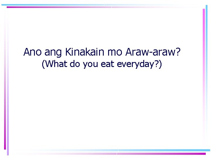 Ano ang Kinakain mo Araw-araw? (What do you eat everyday? ) Ano ang Kinakain mo Araw-araw? (What do you eat everyday? )