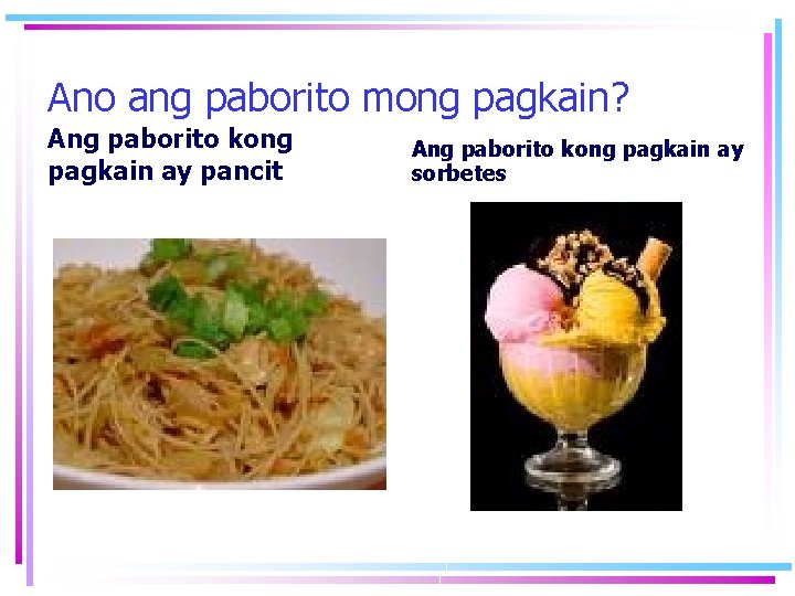 Ano ang paborito mong pagkain? Ang paborito kong pagkain ay pancit Ang paborito kong Ano ang paborito mong pagkain? Ang paborito kong pagkain ay pancit Ang paborito kong