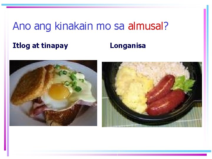 Ano ang kinakain mo sa almusal? Itlog at tinapay Longanisa Ano ang kinakain mo sa almusal? Itlog at tinapay Longanisa