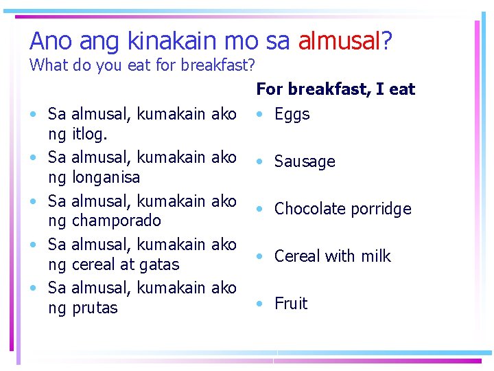Ano ang kinakain mo sa almusal? What do you eat for breakfast? For breakfast, Ano ang kinakain mo sa almusal? What do you eat for breakfast? For breakfast,