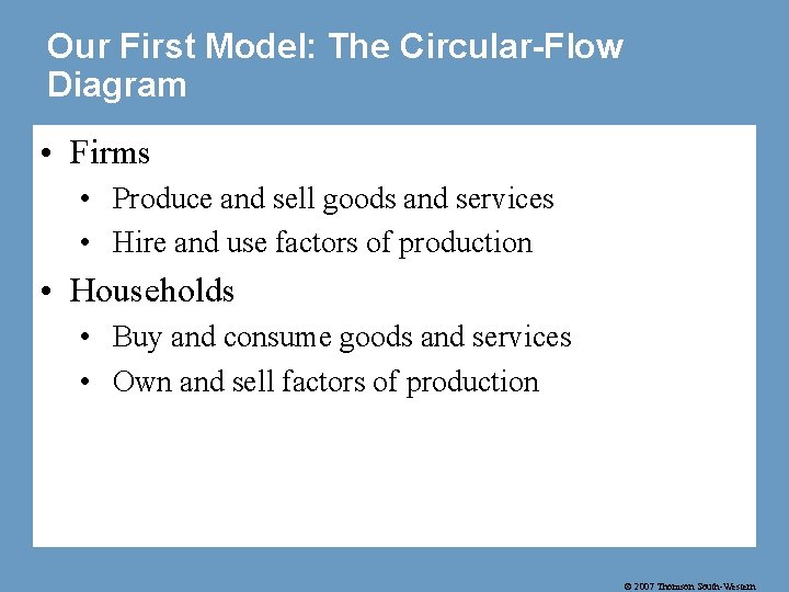 Our First Model: The Circular-Flow Diagram • Firms • Produce and sell goods and