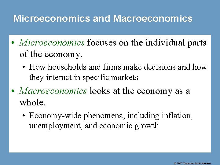 Microeconomics and Macroeconomics • Microeconomics focuses on the individual parts of the economy. •