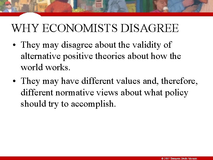 WHY ECONOMISTS DISAGREE • They may disagree about the validity of alternative positive theories