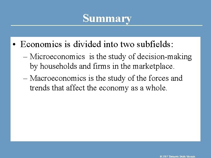 Summary • Economics is divided into two subfields: – Microeconomics is the study of