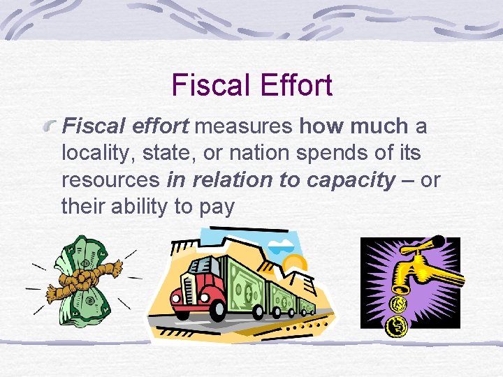 Fiscal Effort Fiscal effort measures how much a locality, state, or nation spends of