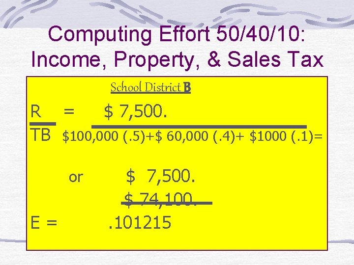 Computing Effort 50/40/10: Income, Property, & Sales Tax School District B R = $