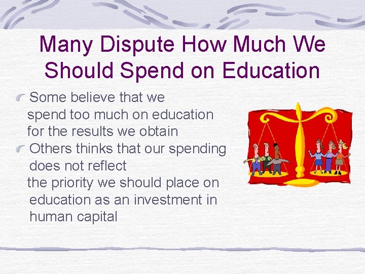 Many Dispute How Much We Should Spend on Education Some believe that we spend