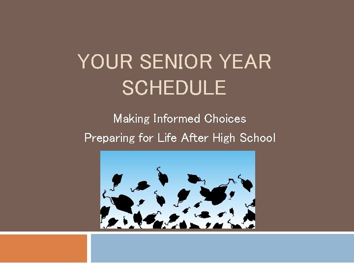 YOUR SENIOR YEAR SCHEDULE Making Informed Choices Preparing