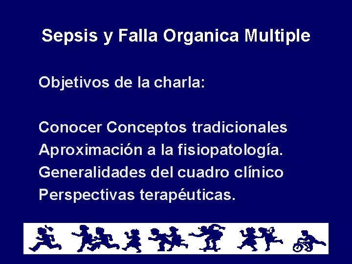 Sepsis y Falla Organica Multiple Objetivos de la charla: Conocer Conceptos tradicionales Aproximación a Sepsis y Falla Organica Multiple Objetivos de la charla: Conocer Conceptos tradicionales Aproximación a