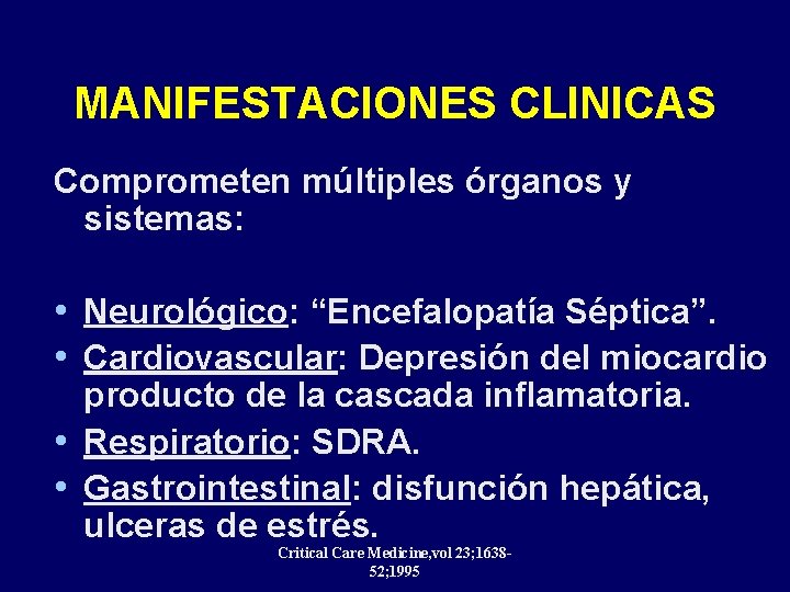 MANIFESTACIONES CLINICAS Comprometen múltiples órganos y sistemas: • Neurológico: “Encefalopatía Séptica”. • Cardiovascular: Depresión MANIFESTACIONES CLINICAS Comprometen múltiples órganos y sistemas: • Neurológico: “Encefalopatía Séptica”. • Cardiovascular: Depresión