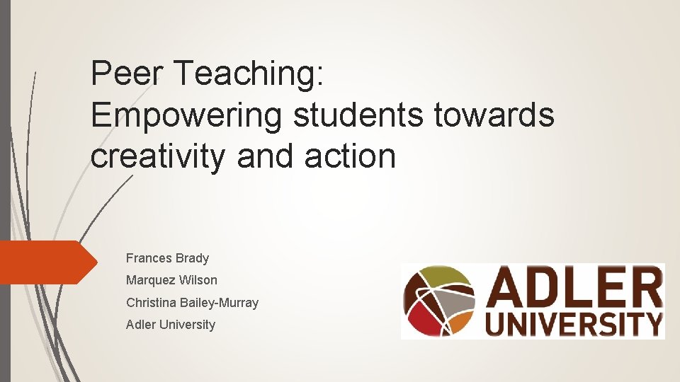 Peer Teaching: Empowering students towards creativity and action Frances Brady Marquez Wilson Christina Bailey-Murray