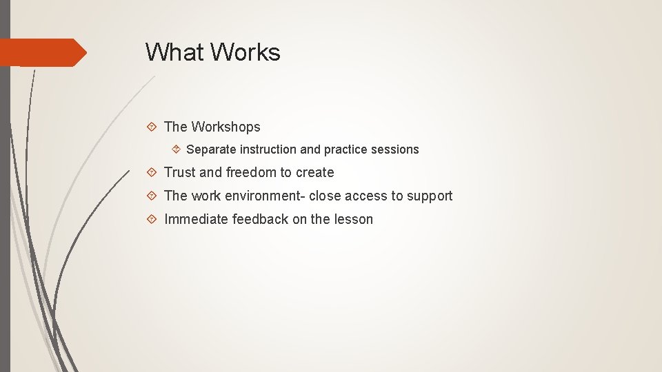 What Works The Workshops Separate instruction and practice sessions Trust and freedom to create