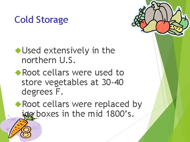 Cold Storage Used extensively in the northern U. S. Root cellars were used to