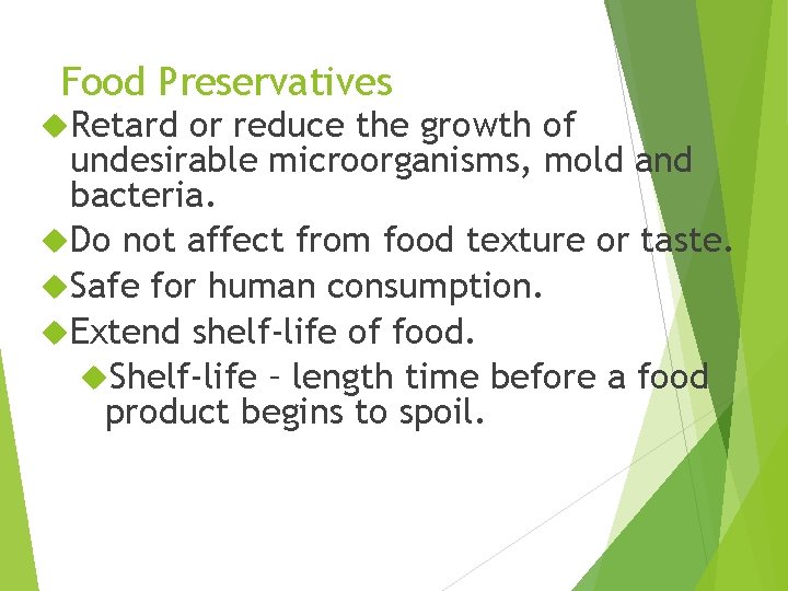 Food Preservatives Retard or reduce the growth of undesirable microorganisms, mold and bacteria. Do