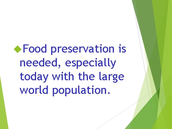  Food preservation is needed, especially today with the large world population. 