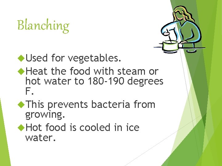 Blanching Used for vegetables. Heat the food with steam or hot water to 180