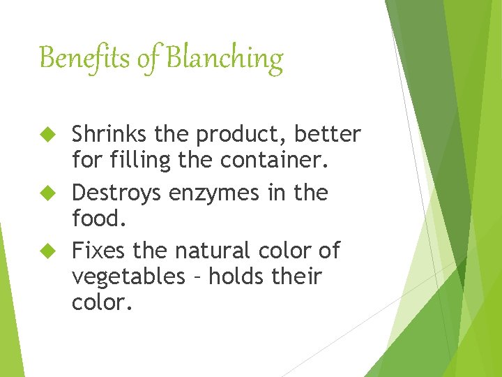 Benefits of Blanching Shrinks the product, better for filling the container. Destroys enzymes in