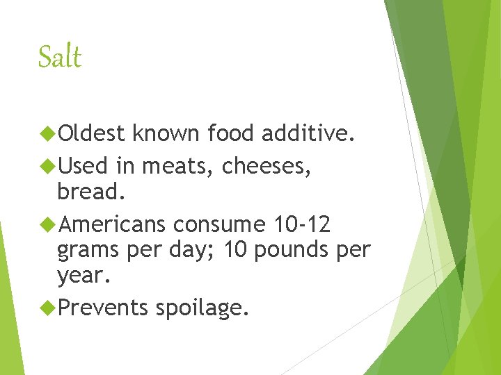 Salt Oldest known food additive. Used in meats, cheeses, bread. Americans consume 10 -12