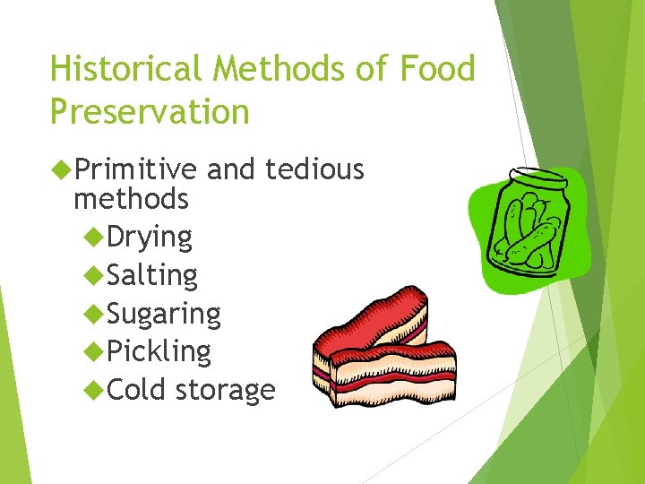 Historical Methods of Food Preservation Primitive and tedious methods Drying Salting Sugaring Pickling Cold