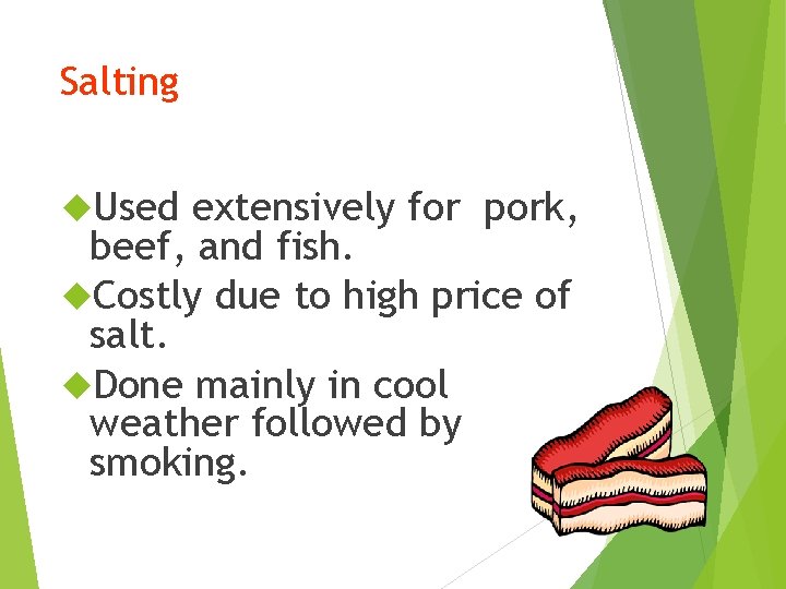 Salting Used extensively for pork, beef, and fish. Costly due to high price of