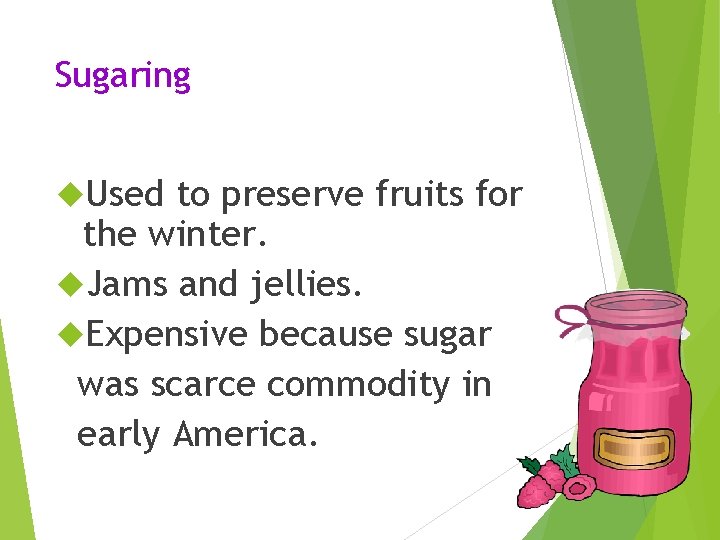 Sugaring Used to preserve fruits for the winter. Jams and jellies. Expensive because sugar